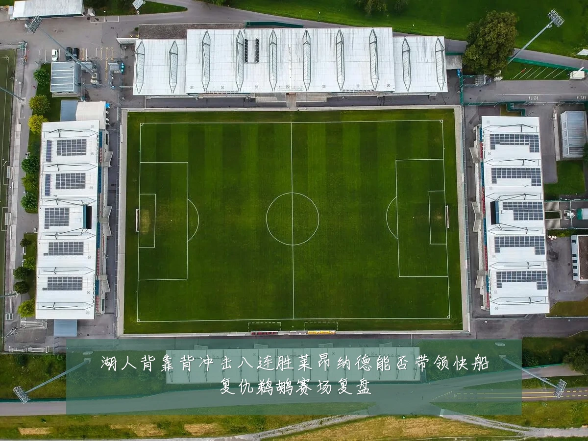 湖人背靠背冲击八连胜莱昂纳德能否带领快船复仇鹈鹕赛场复盘